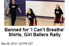 Banned for &#39;I Can&#39;t Breathe&#39; Shirts, Girl Ballers Rally