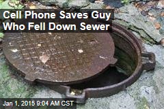 Cell Phone Saves Guy Who Fell Down Sewer
