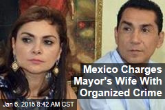Mexico Charges Mayor&#39;s Wife With Organized Crime