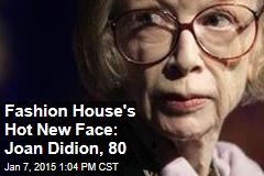 Fashion House&#39;s Hot New Face: Joan Didion, 80