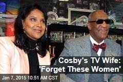 Cosby&#39;s TV Wife: &#39;Forget These Women&#39;