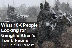 What 10K People Looking for Genghis Khan&#39;s Tomb Found