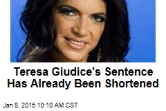 Teresa Giudice&#39;s Sentence Has Already Been Shortened