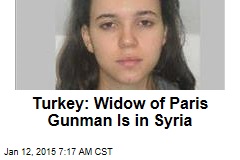 Turkey: Widow of Paris Gunman Is in Syria