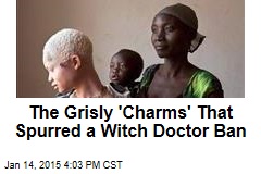 The Grisly &#39;Charms&#39; That Spurred a Witch Doctor Ban