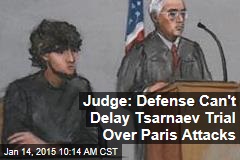 Judge: Defense Can&#39;t Delay Tsarnaev Trial Over Paris Attacks