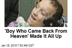 &#39;Boy Who Came Back From Heaven&#39; Made It All Up