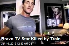 Bravo TV Star Killed by Train