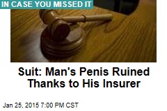 Suit: Man&#39;s Penis Ruined Thanks to His Insurer