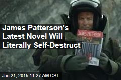 James Patterson&#39;s Latest Novel Will Literally Self-Destruct