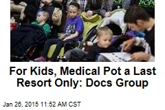 For Kids, Medical Pot a Last Resort Only: Docs Group