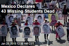 Mexico Declares 43 Missing Students Dead
