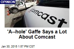 &#39;A--hole&#39; Gaffe Says a Lot About Comcast