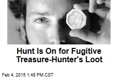 Hunt Is On for Fugitive Treasure-Hunter&#39;s Loot