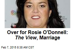 Over for Rosie O&#39;Donnell: The View , Marriage