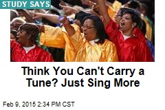 Think You Can&#39;t Carry a Tune? Just Sing More