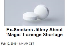 Ex-Smokers Jittery About &#39;Magic&#39; Lozenge Shortage