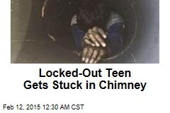 Locked-Out Teen Gets Stuck in Chimney