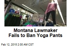Montana Lawmaker Fails to Ban Yoga Pants