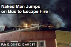 Naked Man Jumps on Bus to Escape Fire