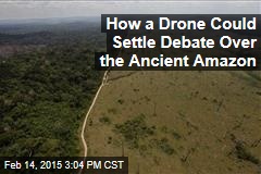 How a Drone Could Settle Debate Over the Ancient Amazon