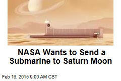 NASA Wants a Sub&mdash;to Explore Sea on Saturn Moon