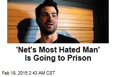 &#39;Net&#39;s Most Hated Man&#39; Is Going to Prison