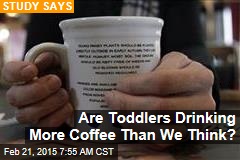 Are Toddlers Drinking More Coffee Than We Think?