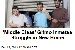 &#39;Middle Class&#39; Gitmo Inmates Struggle in New Home