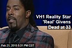 VH1 Reality Star &#39;Real&#39; Givens Dead at 33