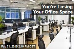 You&#39;re Losing Your Office Space