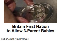 Britain First Nation to Allow 3-Parent Babies