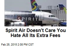 Spirit Air Doesn&#39;t Care You Hate All Its Extra Fees