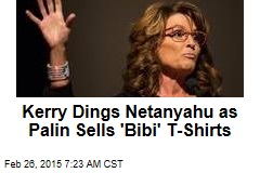 Kerry Dings Netanyahu as Palin Sells &#39;Bibi&#39; T-Shirts