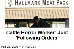 Cattle Horror Worker: Just 'Following Orders'
