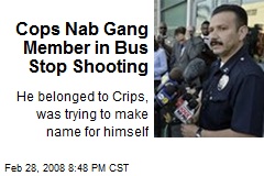Cops Nab Gang Member in Bus Stop Shooting