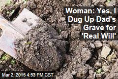 Woman: Yes, I Dug Up Dad&#39;s Grave for &#39;Real Will&#39;