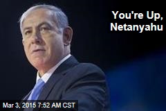 You&#39;re Up, Netanyahu