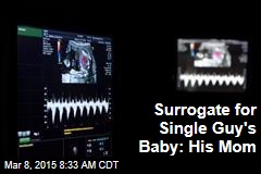 Surrogate for Single Guy&#39;s Baby: His Mom