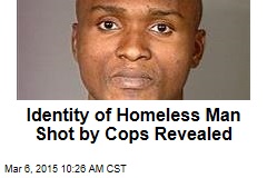 Identity of Homeless Man Shot by Cops Revealed