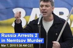Russia Arrests 2 in Nemtsov Murder