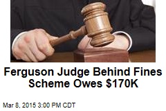 Ferguson Judge Behind Fines Scheme Owes $170K
