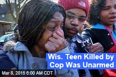 Wis. Teen Killed by Cop Was Unarmed