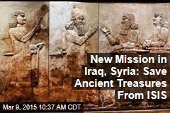New Mission in Iraq, Syria: Save Ancient Treasures From ISIS