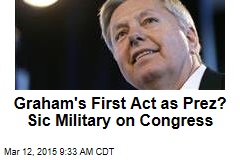 Graham&#39;s First Act as Prez? Sic Military on Congress