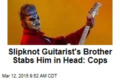 Slipknot Guitarist&#39;s Brother Stabs Him in Head: Cops