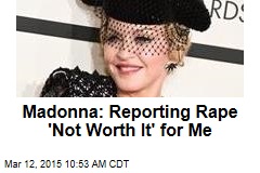 Madonna: Reporting Rape &#39;Not Worth It&#39; for Me