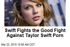 Swift Fights the Good Fight Against Taylor Swift Porn