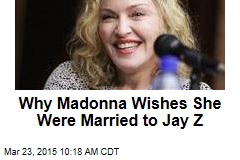 Why Madonna Wishes She Was Married to Jay Z