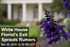 White House Florist&#39;s Exit Sprouts Rumors